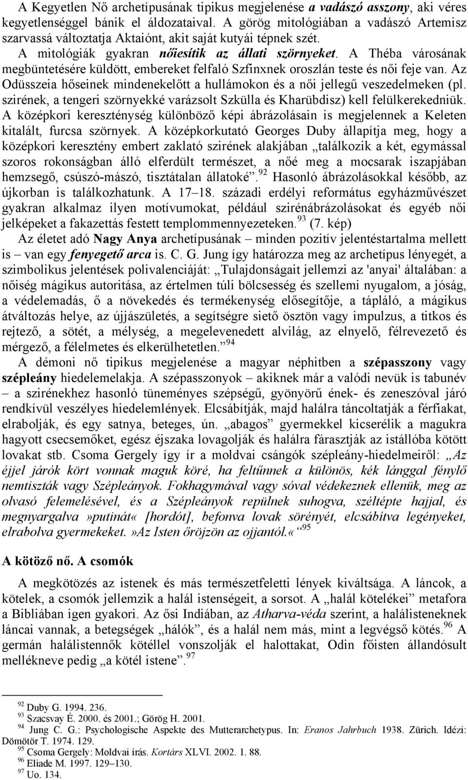 A Théba városának megbüntetésére küldött, embereket felfaló Szfinxnek oroszlán teste és női feje van. Az Odüsszeia hőseinek mindenekelőtt a hullámokon és a női jellegű veszedelmeken (pl.