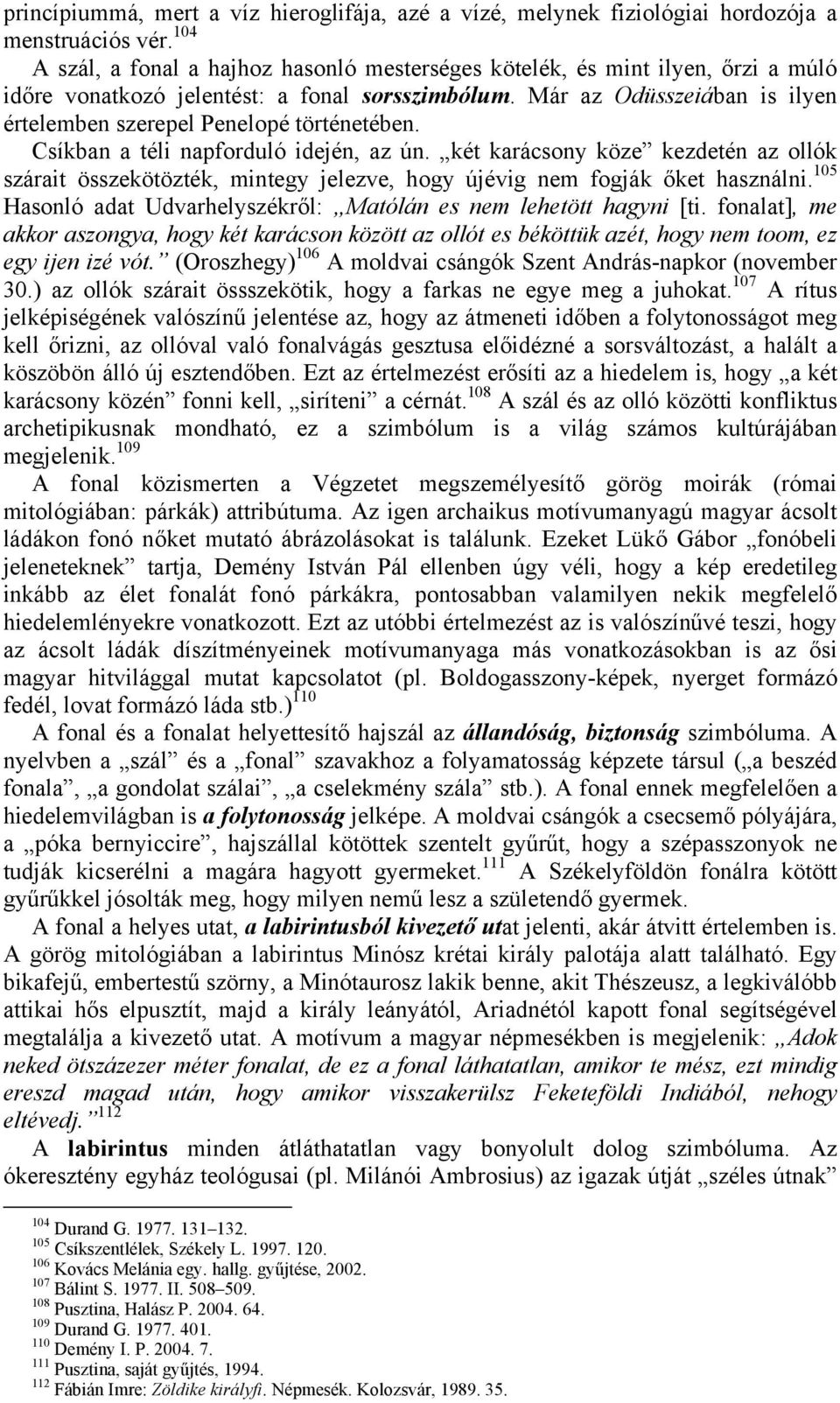 Már az Odüsszeiában is ilyen értelemben szerepel Penelopé történetében. Csíkban a téli napforduló idején, az ún.