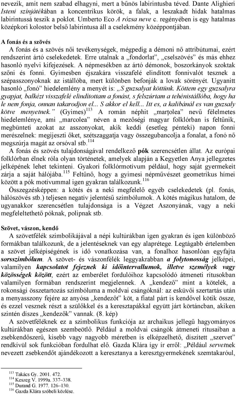 A fonás és a szövés A fonás és a szövés női tevékenységek, mégpedig a démoni nő attribútumai, ezért rendszerint ártó cselekedetek.