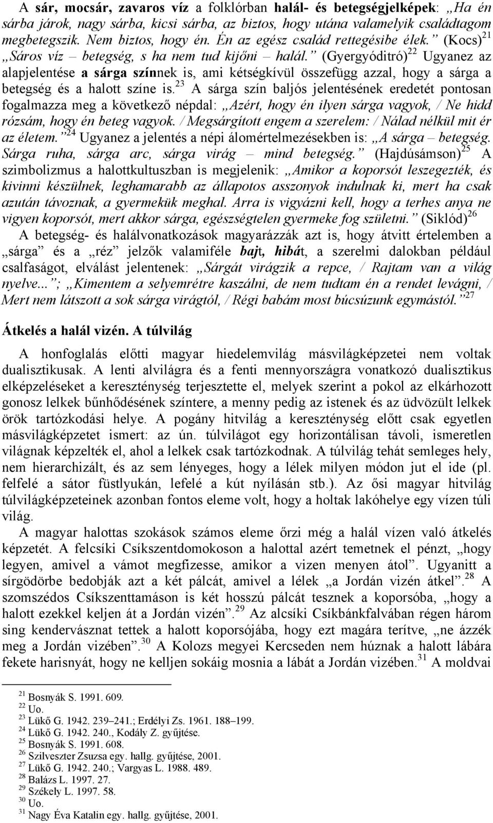 (Gyergyóditró) 22 Ugyanez az alapjelentése a sárga színnek is, ami kétségkívül összefügg azzal, hogy a sárga a betegség és a halott színe is.