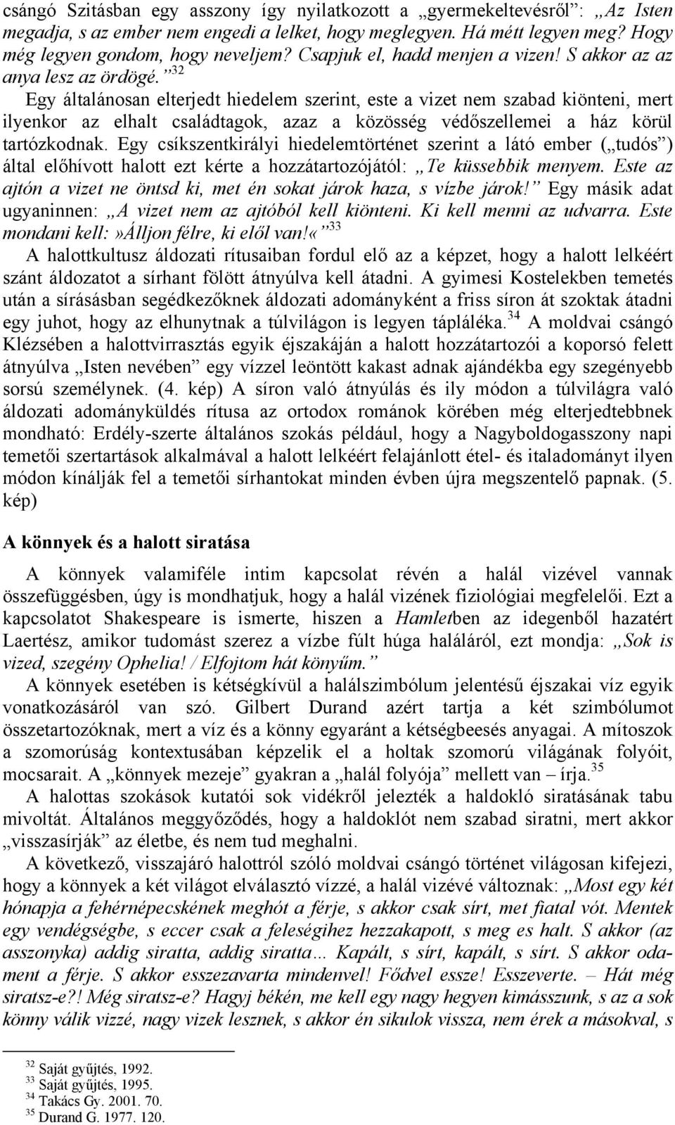 32 Egy általánosan elterjedt hiedelem szerint, este a vizet nem szabad kiönteni, mert ilyenkor az elhalt családtagok, azaz a közösség védőszellemei a ház körül tartózkodnak.