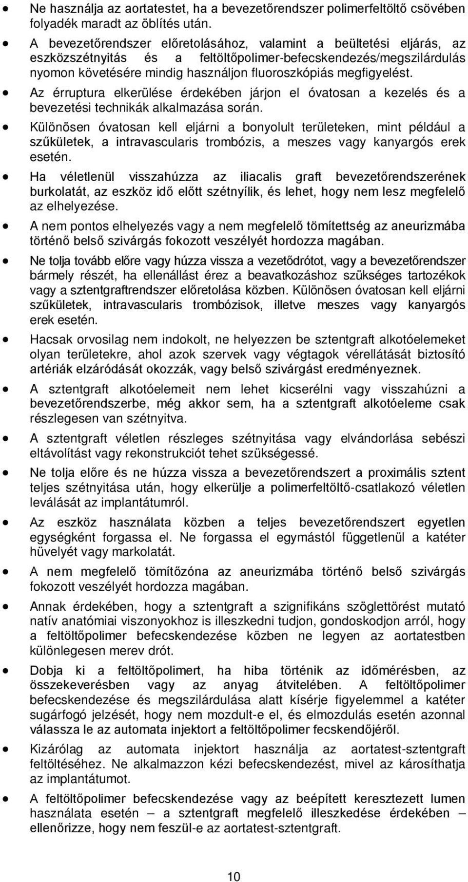 megfigyelést. Az érruptura elkerülése érdekében járjon el óvatosan a kezelés és a bevezetési technikák alkalmazása során.