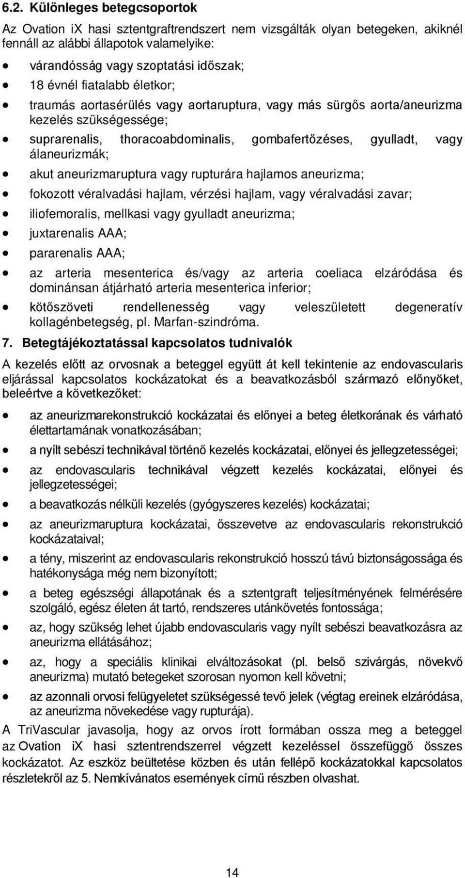 aneurizmaruptura vagy rupturára hajlamos aneurizma; fokozott véralvadási hajlam, vérzési hajlam, vagy véralvadási zavar; iliofemoralis, mellkasi vagy gyulladt aneurizma; juxtarenalis AAA; pararenalis