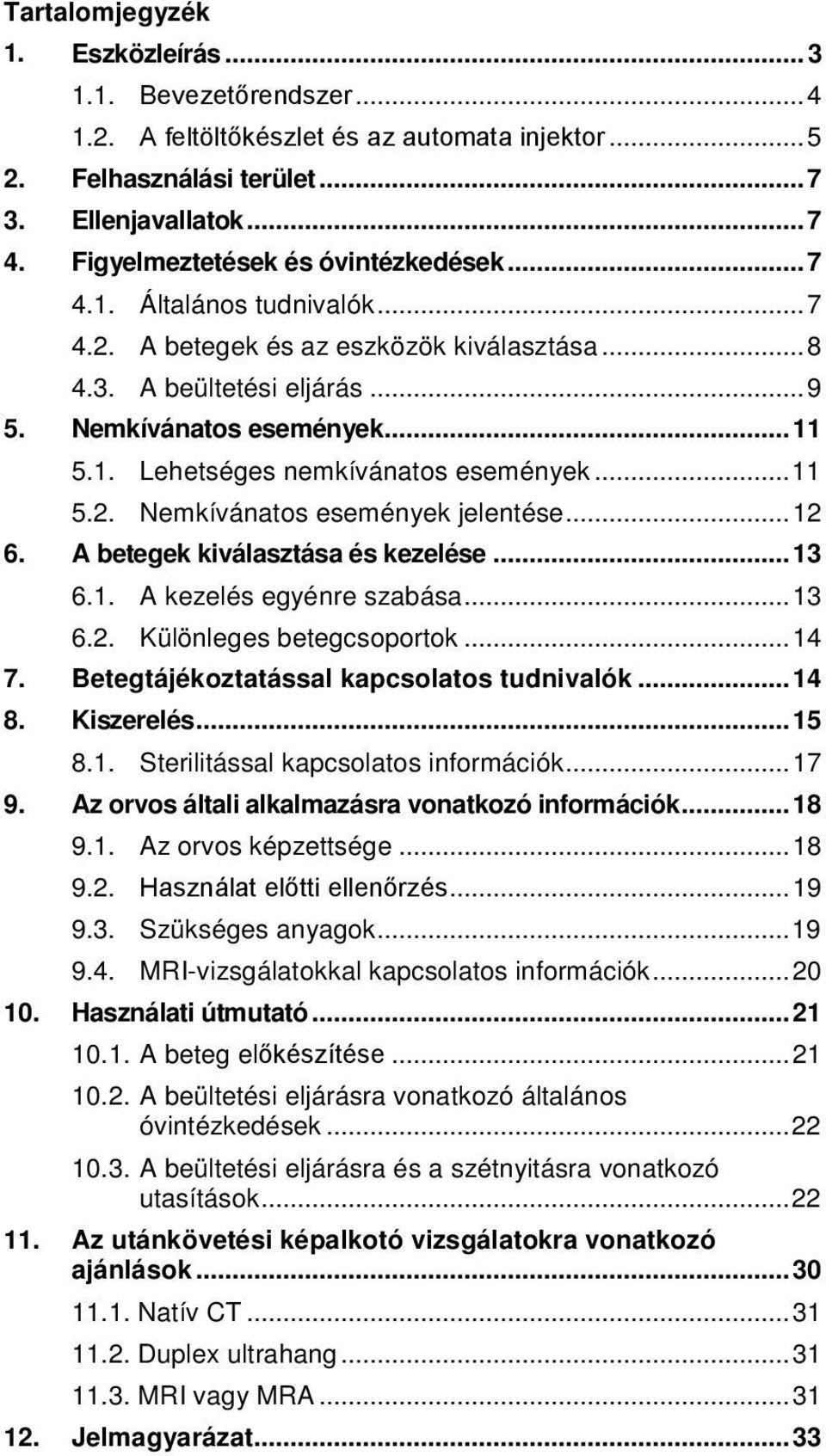 .. 11 5.2. Nemkívánatos események jelentése... 12 6. A betegek kiválasztása és kezelése... 13 6.1. A kezelés egyénre szabása... 13 6.2. Különleges betegcsoportok... 14 7.