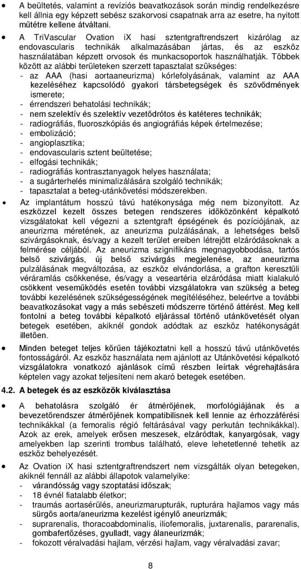 Többek között az alábbi területeken szerzett tapasztalat szükséges: - az AAA (hasi aortaaneurizma) kórlefolyásának, valamint az AAA kezeléséhez kapcsolódó gyakori társbetegségek és szövődmények