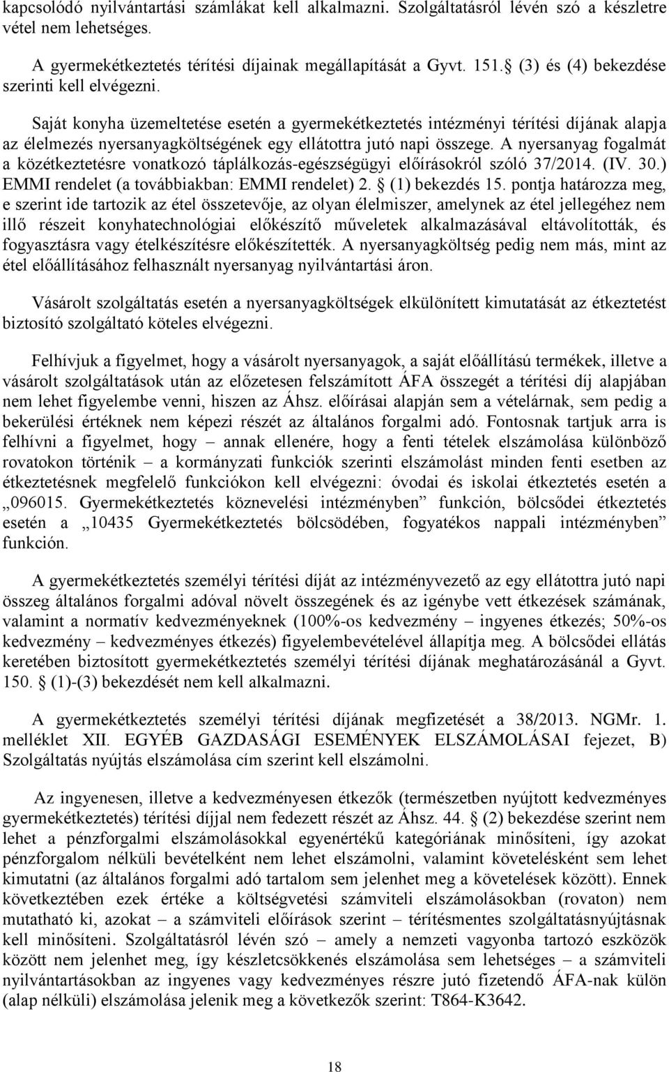 Saját konyha üzemeltetése esetén a gyermekétkeztetés intézményi térítési díjának alapja az élelmezés nyersanyagköltségének egy ellátottra jutó napi összege.