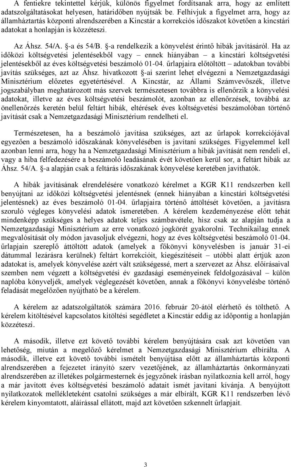 -a rendelkezik a könyvelést érintő hibák javításáról. Ha az időközi költségvetési jelentésekből vagy ennek hiányában a kincstári költségvetési jelentésekből az éves költségvetési beszámoló 01-04.