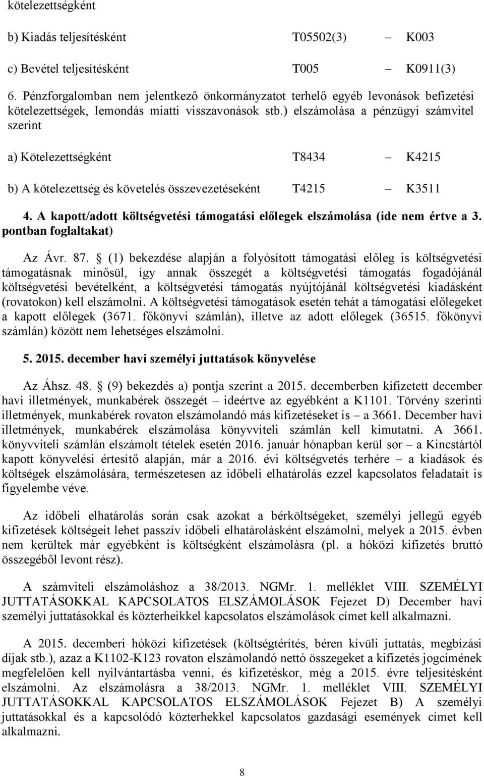 ) elszámolása a pénzügyi számvitel szerint a) Kötelezettségként T8434 K4215 b) A kötelezettség és követelés összevezetéseként T4215 K3511 4.