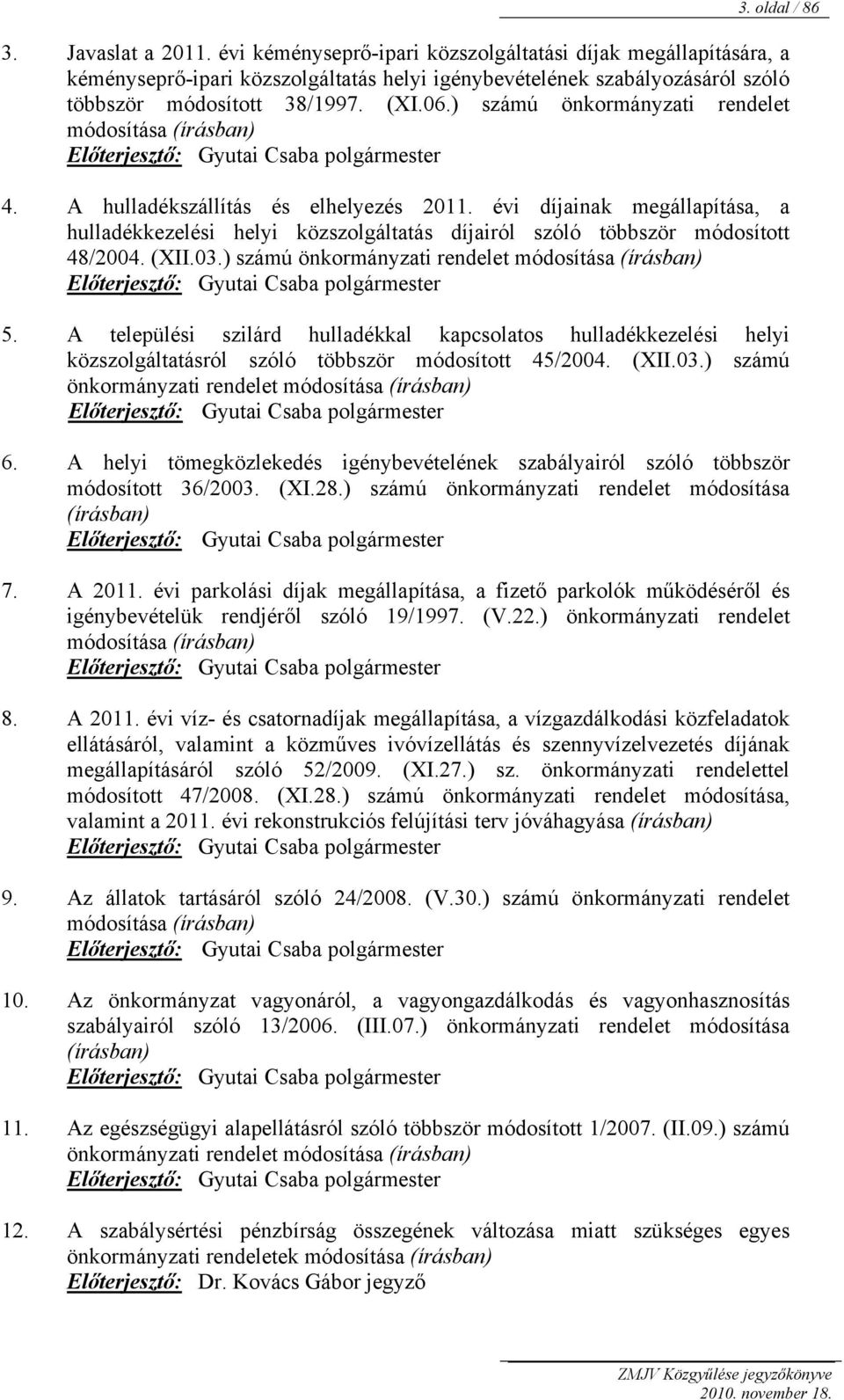 ) számú önkormányzati rendelet módosítása (írásban) Előterjesztő: Gyutai Csaba polgármester 4. A hulladékszállítás és elhelyezés 2011.