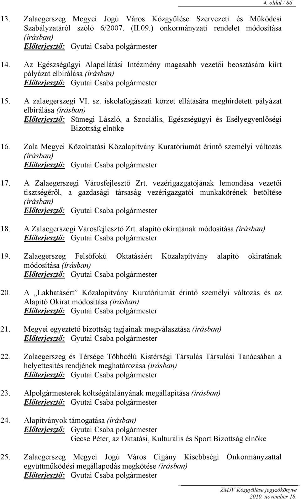 Az Egészségügyi Alapellátási Intézmény magasabb vezetői beosztására kiírt pályázat elbírálása (írásban) Előterjesztő: Gyutai Csaba polgármester 15. A zalaegerszegi VI. sz.