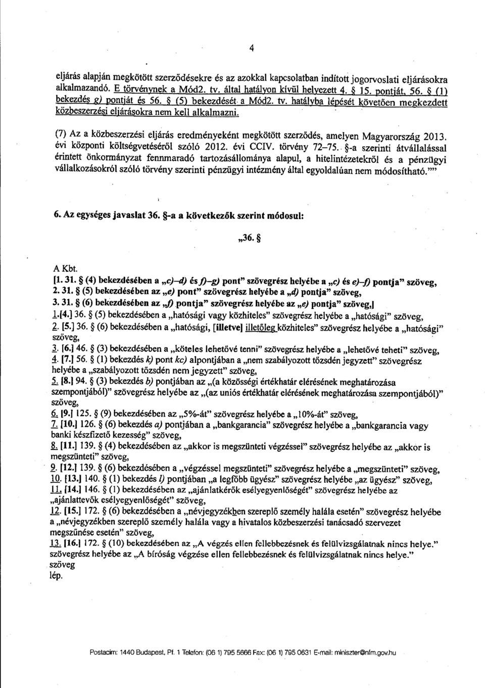 (7) Az a közbeszerzési eljárás eredményeként megkötött szerz ődés, amelyen Magyarország 2013. évi központi költségvetéséről szóló 2012. évi CCIV. törvény 72 75.