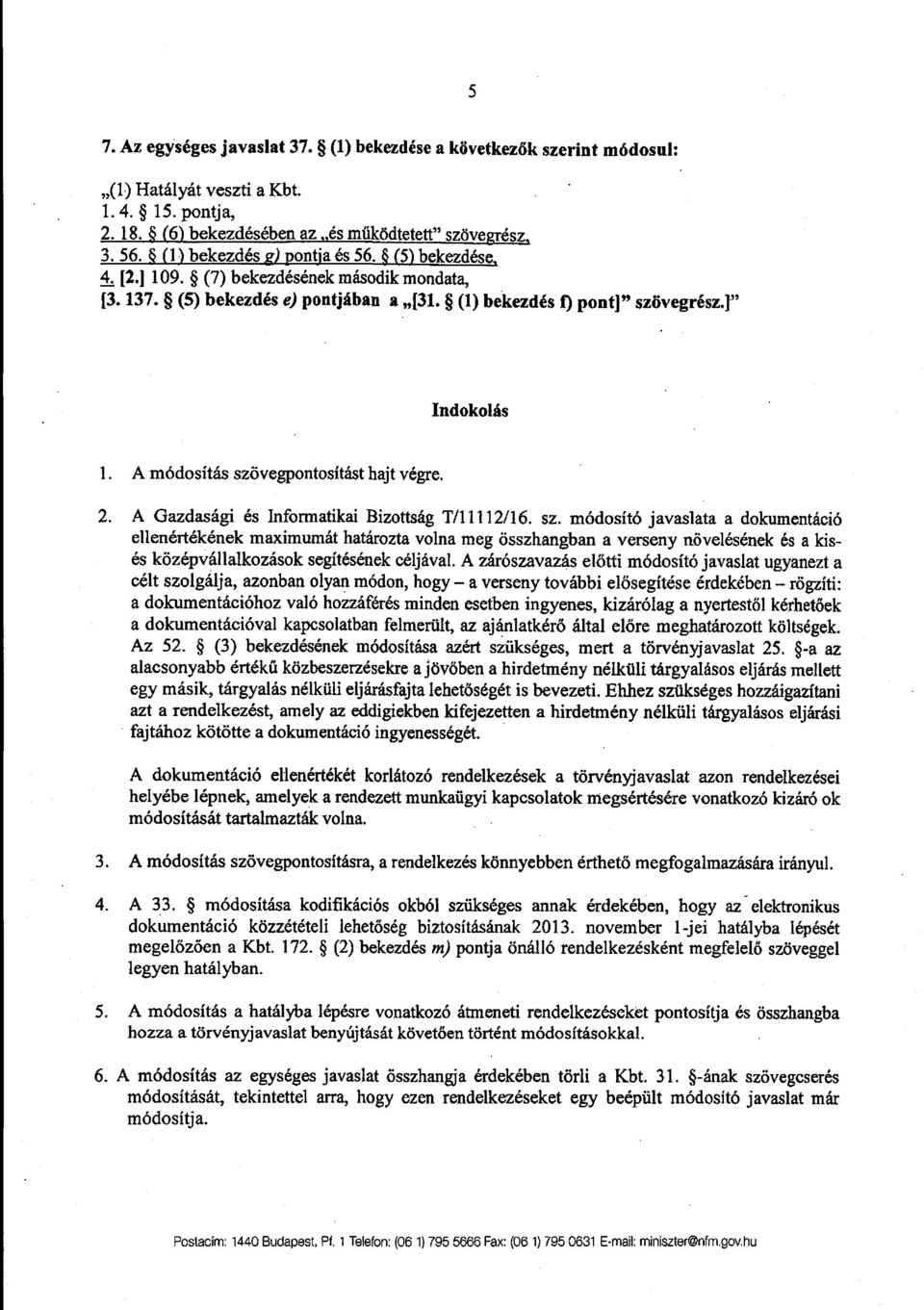 A módosítás szövegpontosítást hajt végre. 2. A Gazdasági és Informatikai Bizottság T/11112/16. sz. módosító javaslata a dokumentáció ellenértékének maximumát határozta volna meg összhangban a verseny növelésének és a kis - és középvállalkozások segítésének céljával.