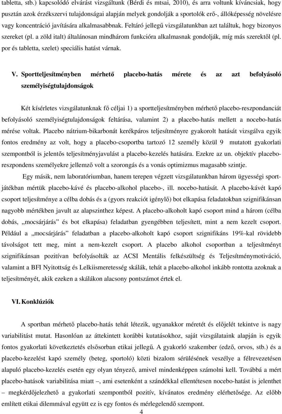vagy koncentráció javítására alkalmasabbnak. Feltáró jellegű vizsgálatunkban azt találtuk, hogy bizonyos szereket (pl.