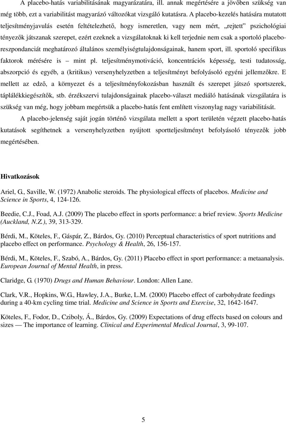 kell terjednie nem csak a sportoló placeboreszpondanciát meghatározó általános személyiségtulajdonságainak, hanem sport, ill. sportoló specifikus faktorok mérésére is mint pl.