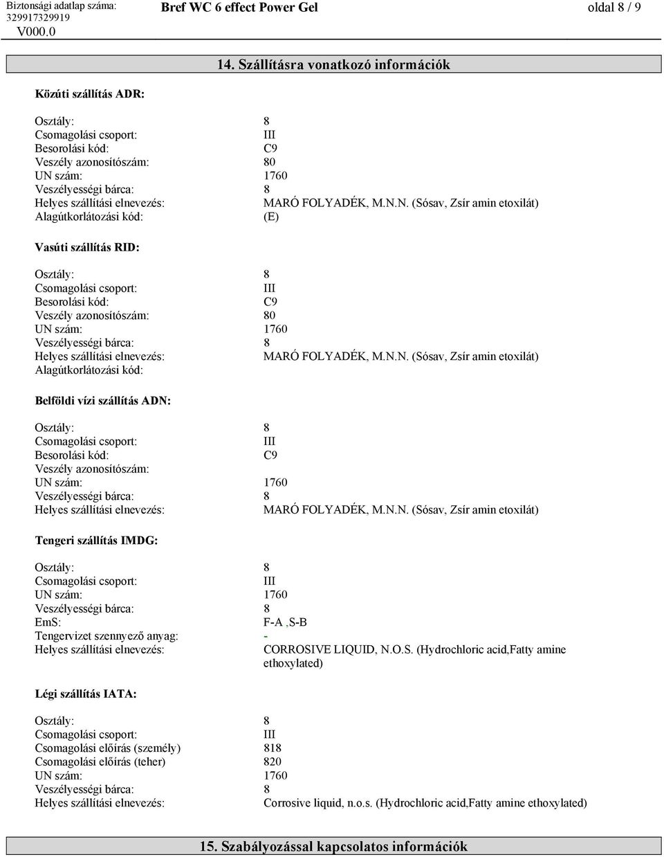 N.N. (Sósav, ) Tengeri szállítás IMDG: EmS: F-A,S-B Tengervizet szennyező anyag: - CORROSIVE LIQUID, N.O.S. (Hydrochloric acid,fatty amine ethoxylated) Légi szállítás IATA: Csomagolási előírás (személy) 818 Csomagolási előírás (teher) 820 Corrosive liquid, n.