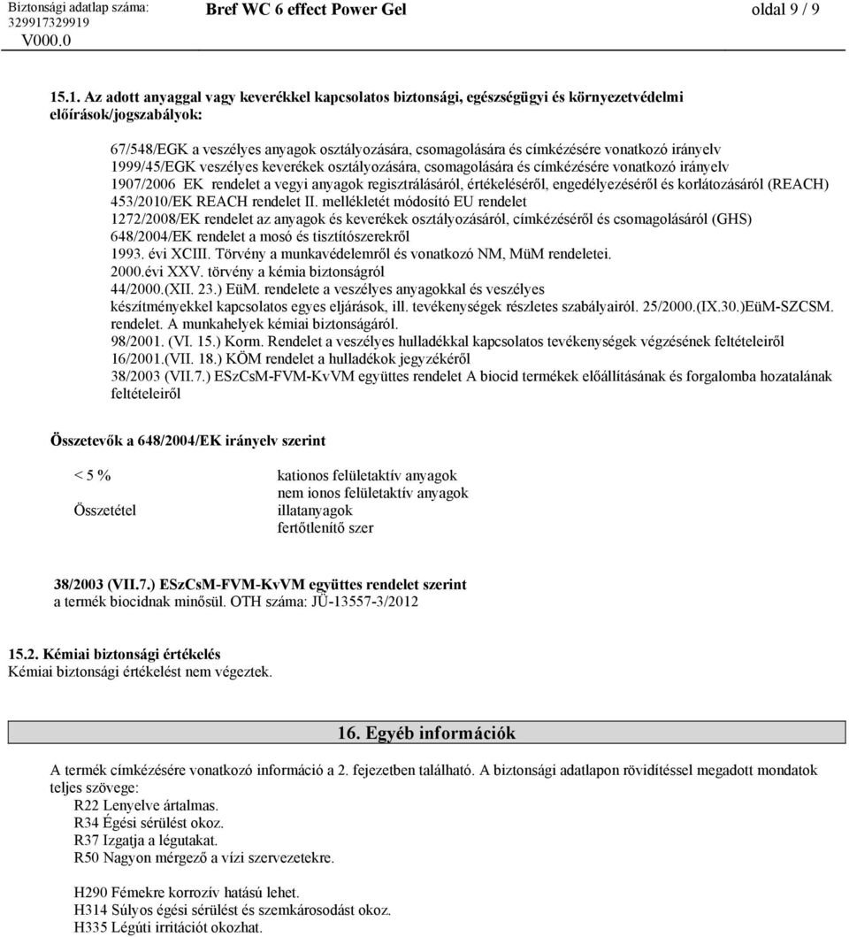 vonatkozó irányelv 1999/45/EGK veszélyes keverékek osztályozására, csomagolására és címkézésére vonatkozó irányelv 1907/2006 EK rendelet a vegyi anyagok regisztrálásáról, értékeléséről,