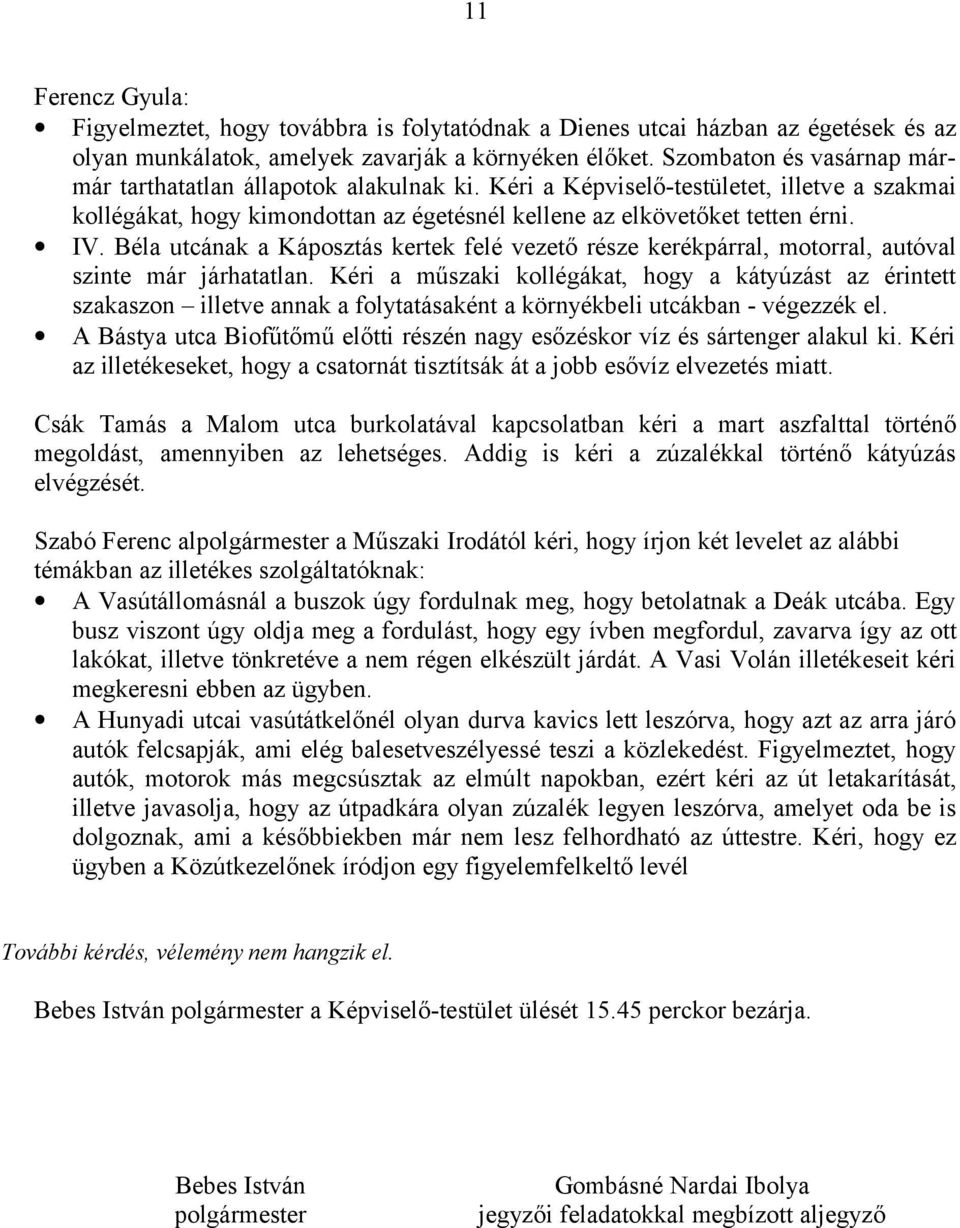 Béla utcának a Káposztás kertek felé vezető része kerékpárral, motorral, autóval szinte már járhatatlan.