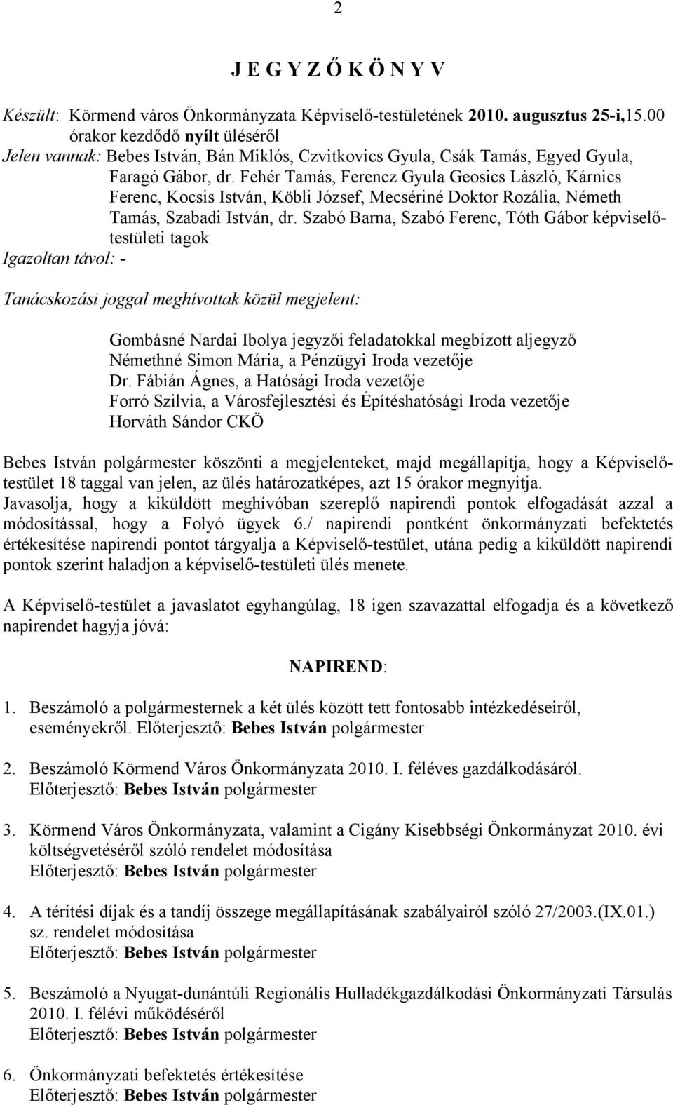 Fehér Tamás, Ferencz Gyula Geosics László, Kárnics Ferenc, Kocsis István, Köbli József, Mecsériné Doktor Rozália, Németh Tamás, Szabadi István, dr.