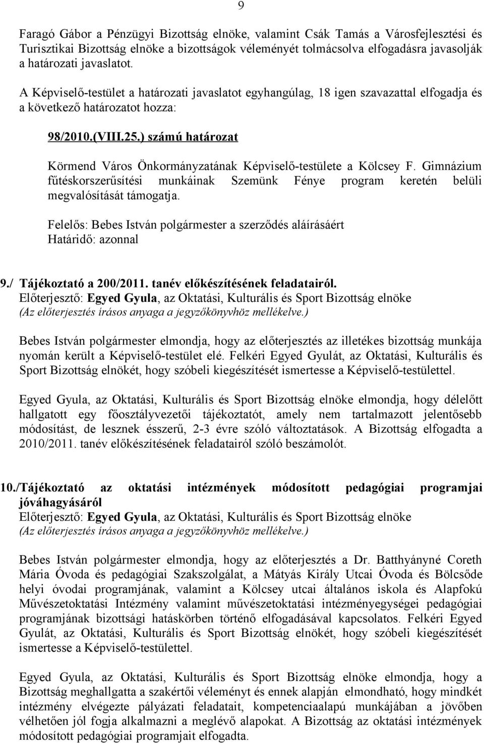 ) számú határozat Körmend Város Önkormányzatának Képviselő-testülete a Kölcsey F. Gimnázium fűtéskorszerűsítési munkáinak Szemünk Fénye program keretén belüli megvalósítását támogatja.