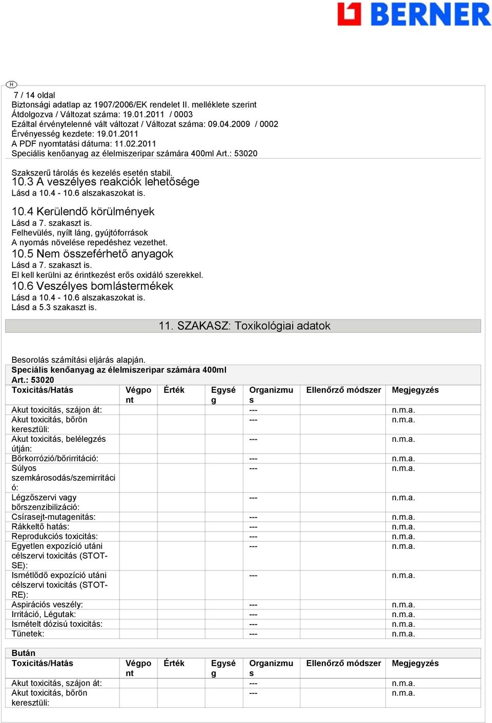 4-10.6 alszakaszokat is. Lásd a 5.3 szakaszt is. 11. SZAKASZ: Toxikológiai adatok Besorolás számítási eljárás alapján. Speciális kenőanyag az élelmiszeripar számára 400ml Art.