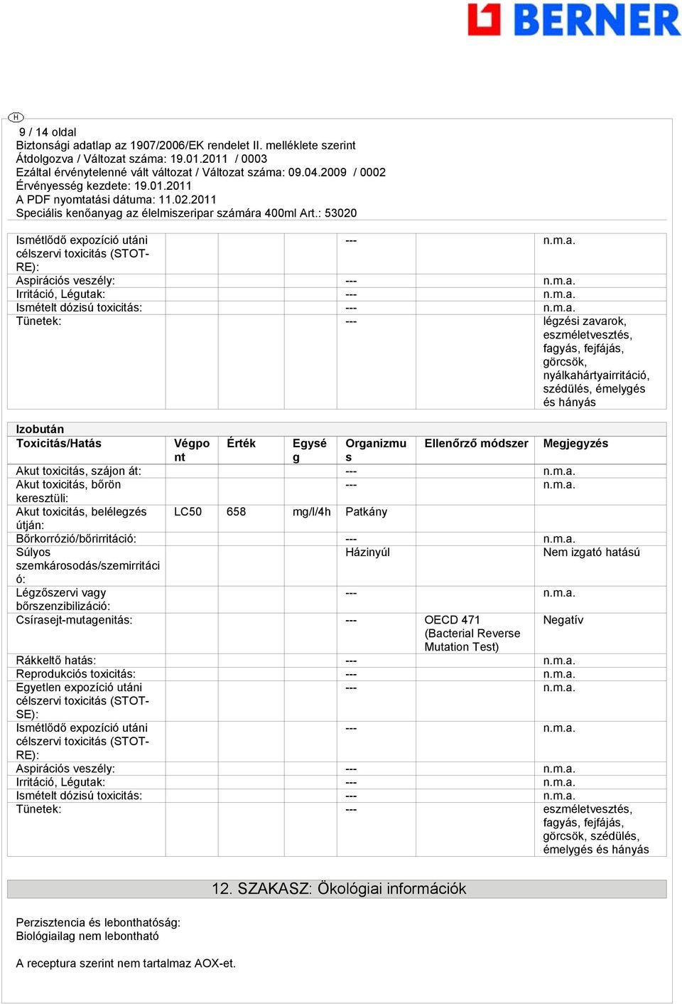 bőrön --- keresztüli: Akut toxicitás, belélegzés LC50 658 mg/l/4h Patkány útján: Bőrkorrózió/bőrirritáció: --- Súlyos Házinyúl Nem izgató hatású szemkárosodás/szemirritáci ó: Légzőszervi vagy ---