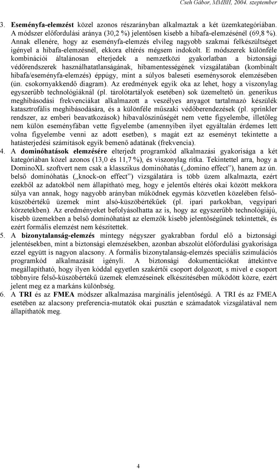 E módszerek különféle kombinációi általánosan elterjedek a nemzetközi gyakorlatban a biztonsági védőrendszerek használhatatlanságának, hibamentességének vizsgálatában (kombinált