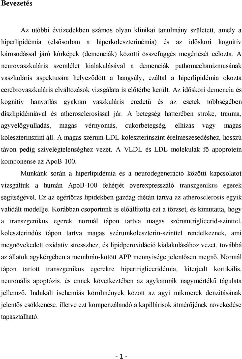 A neurovaszkuláris szemlélet kialakulásával a demenciák pathomechanizmusának vaszkuláris aspektusára helyeződött a hangsúly, ezáltal a hiperlipidémia okozta cerebrovaszkuláris elváltozások vizsgálata