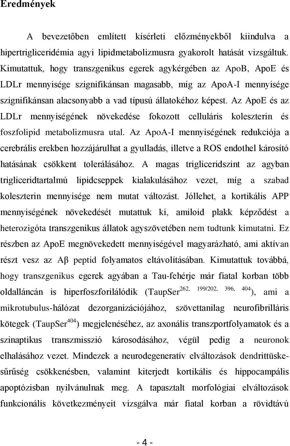 Az ApoE és az LDLr mennyiségének növekedése fokozott celluláris koleszterin és foszfolipid metabolizmusra utal.