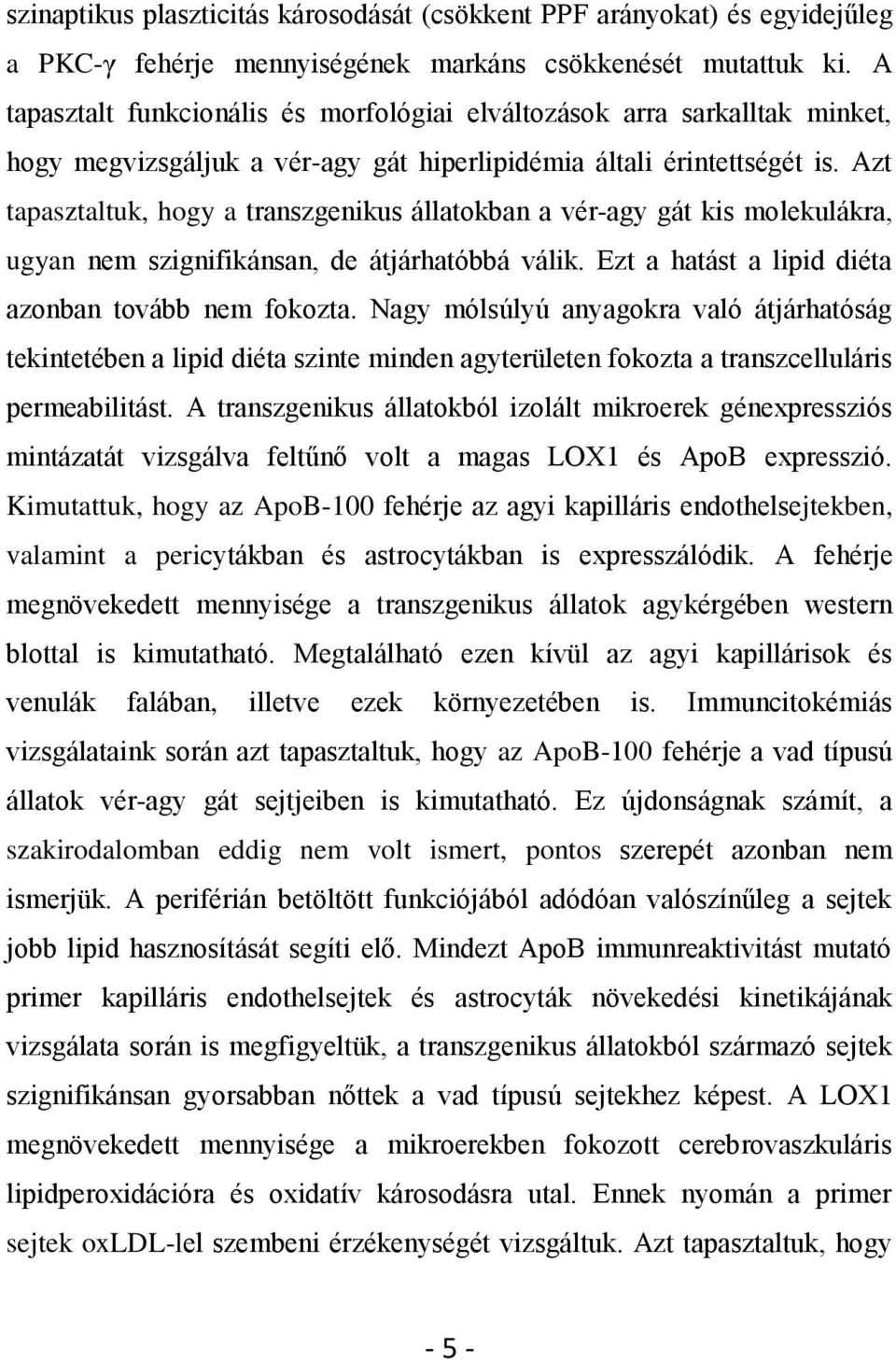 Azt tapasztaltuk, hogy a transzgenikus állatokban a vér-agy gát kis molekulákra, ugyan nem szignifikánsan, de átjárhatóbbá válik. Ezt a hatást a lipid diéta azonban tovább nem fokozta.