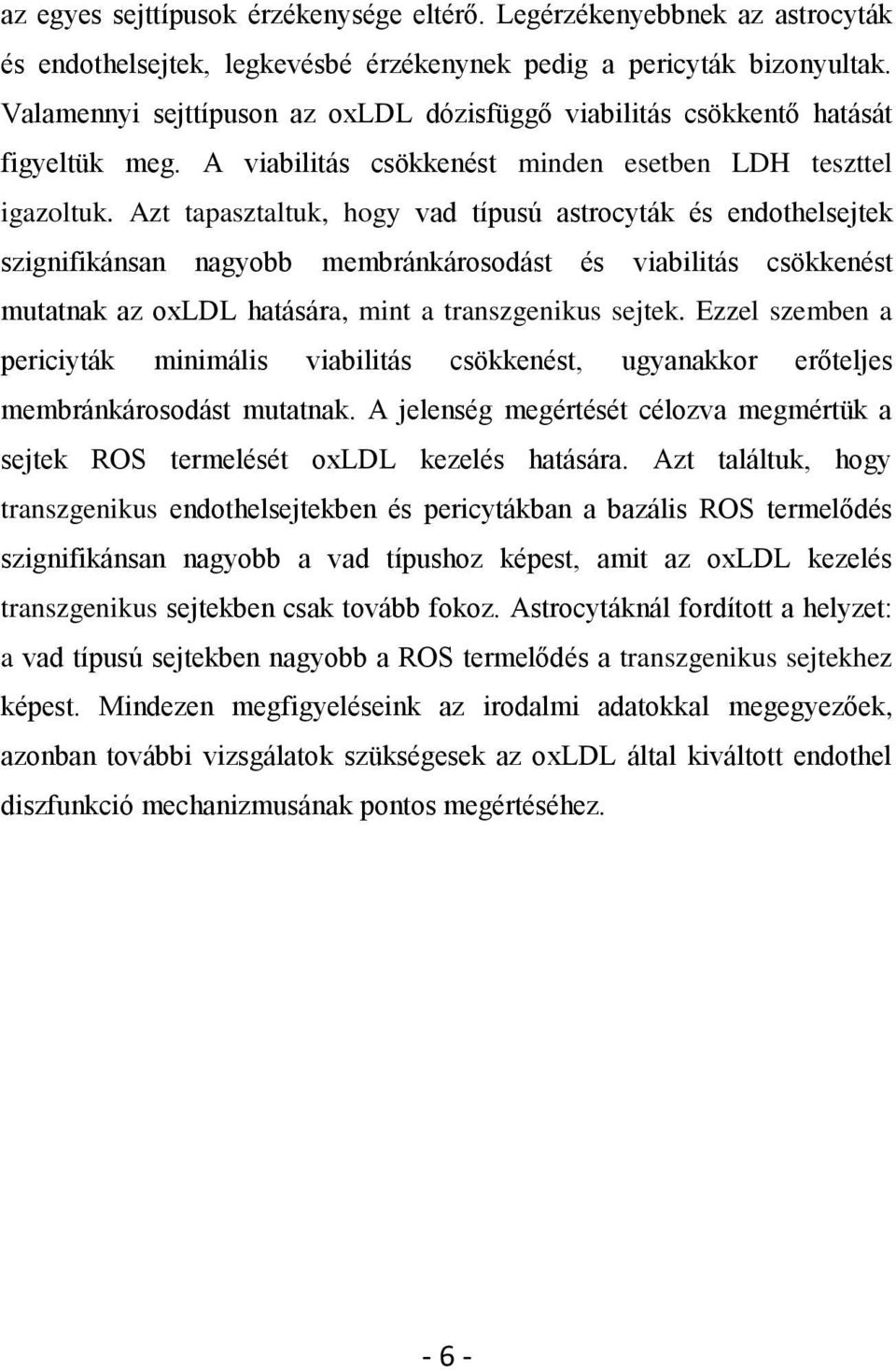 Azt tapasztaltuk, hogy vad típusú astrocyták és endothelsejtek szignifikánsan nagyobb membránkárosodást és viabilitás csökkenést mutatnak az oxldl hatására, mint a transzgenikus sejtek.