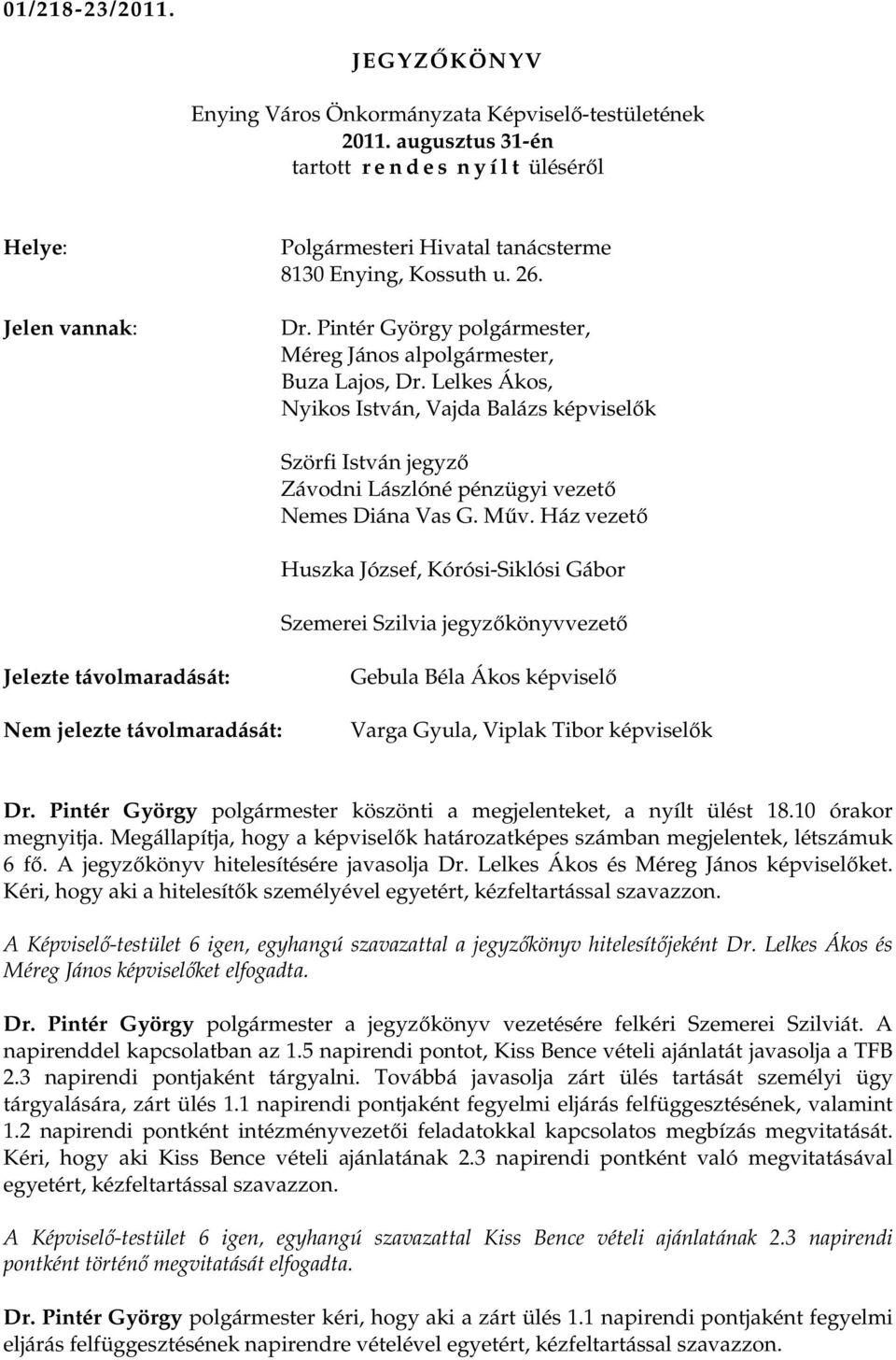 Mőv. Ház vezetı Huszka József, Kórósi-Siklósi Gábor Szemerei Szilvia jegyzıkönyvvezetı Jelezte távolmaradását: Nem jelezte távolmaradását: Gebula Béla Ákos képviselı Varga Gyula, Viplak Tibor