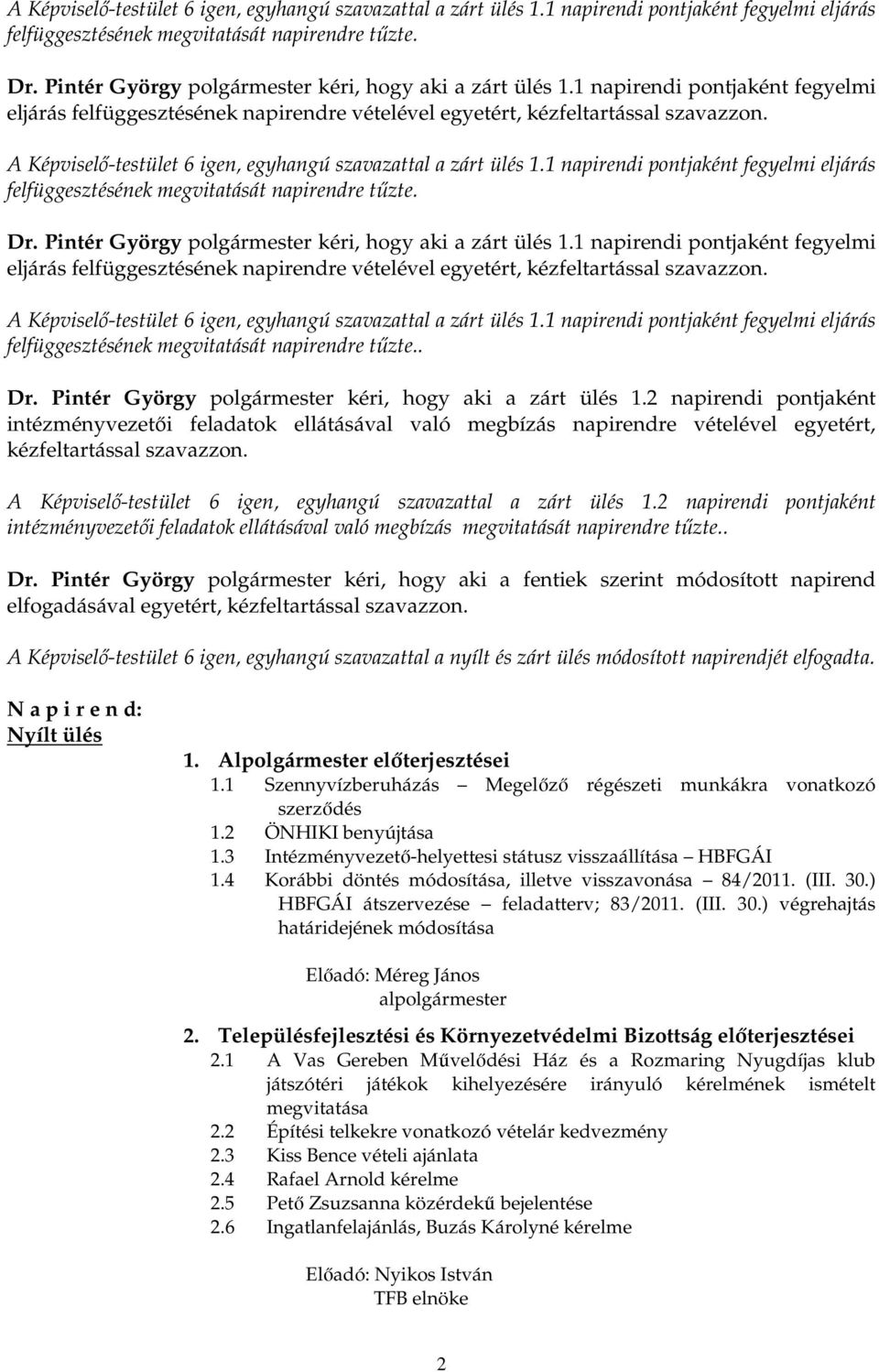 A Képviselı-testület 6 igen, egyhangú szavazattal a zárt ülés 1.1 napirendi pontjaként fegyelmi eljárás felfüggesztésének megvitatását napirendre tőzte.. Dr.