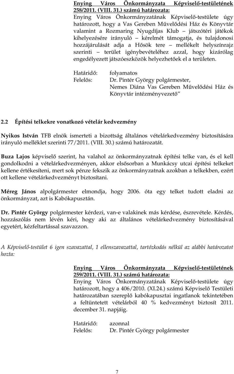 hozzájárulását adja a Hısök tere mellékelt helyszínrajz szerinti terület igénybevételéhez azzal, hogy kizárólag engedélyezett játszóeszközök helyezhetıek el a területen.