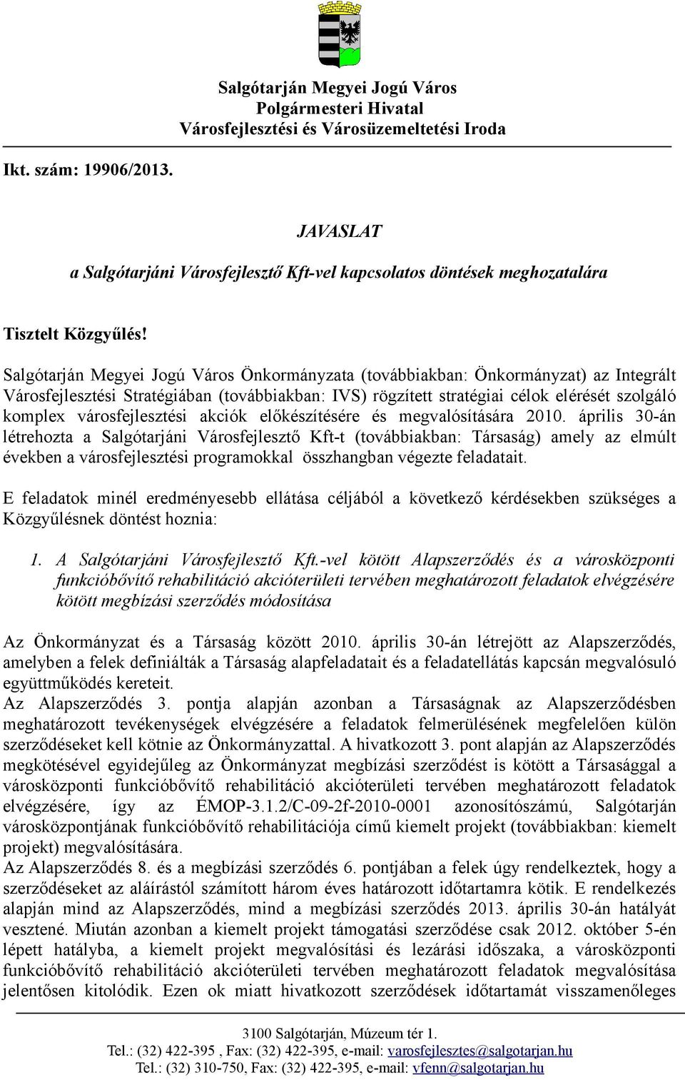 Salgótarján Megyei Jogú Város Önkormányzata (továbbiakban: Önkormányzat) az Integrált Városfejlesztési Stratégiában (továbbiakban: IVS) rögzített stratégiai célok elérését szolgáló komplex