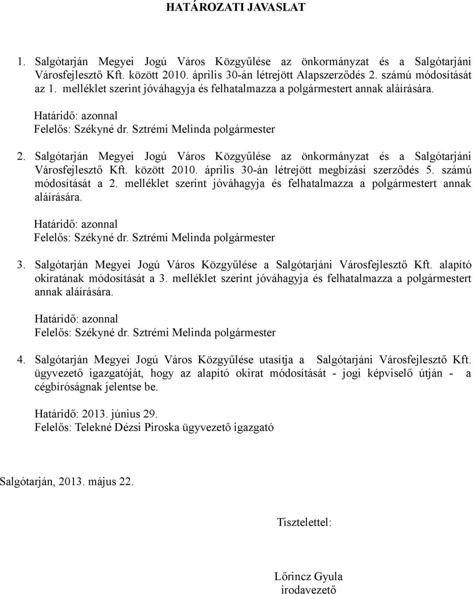 Salgótarján Megyei Jogú Város Közgyűlése az önkormányzat és a Salgótarjáni Városfejlesztő Kft. között 2010. április 30-án létrejött megbízási szerződés 5. számú módosítását a 2.