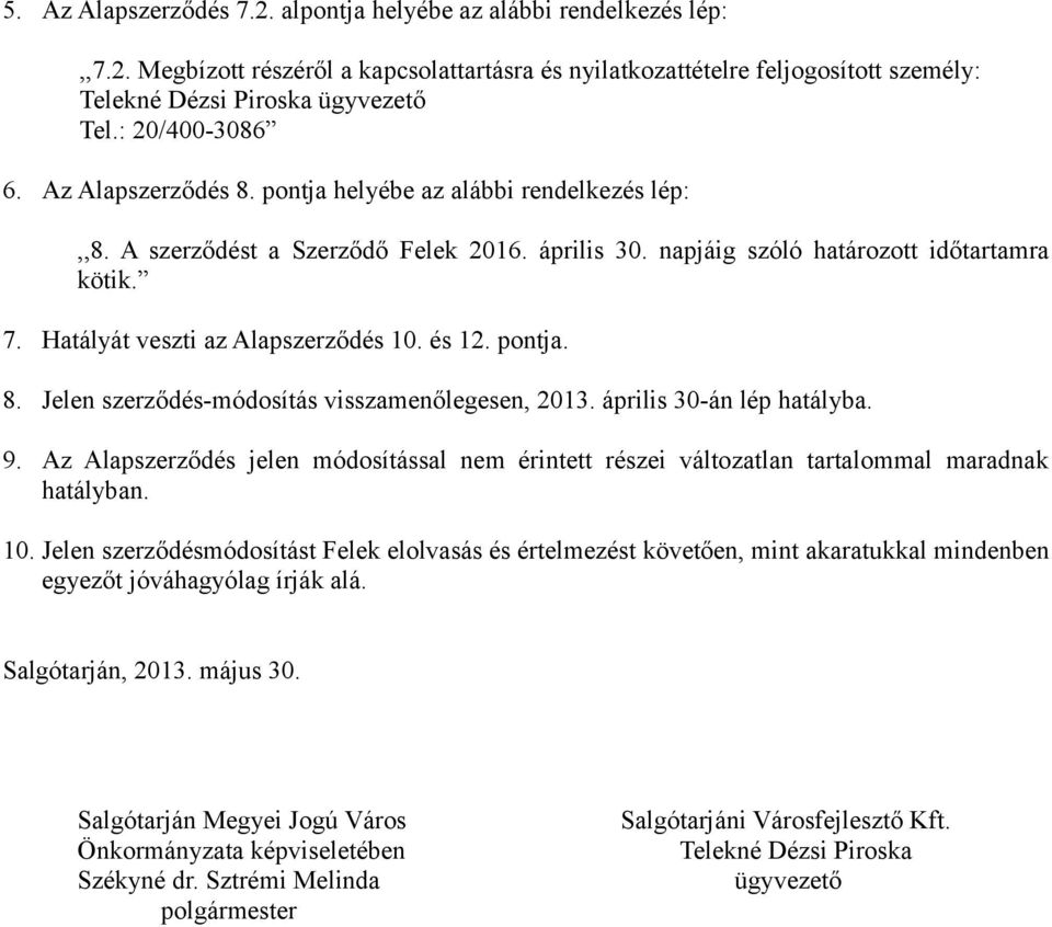 Hatályát veszti az Alapszerződés 10. és 12. pontja. 8. Jelen szerződés-módosítás visszamenőlegesen, 2013. április 30-án lép hatályba. 9.