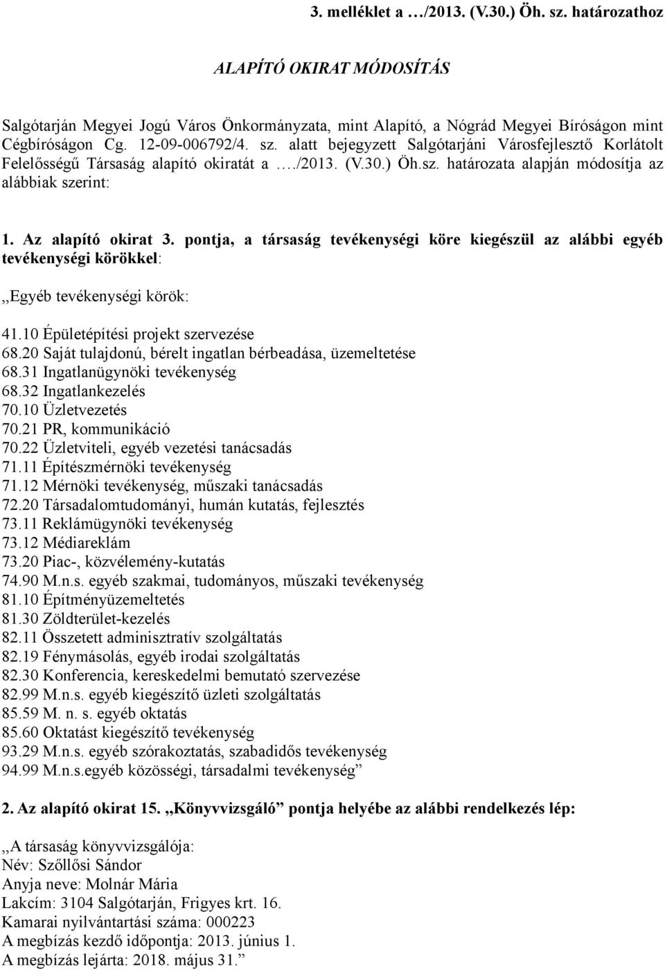 pontja, a társaság tevékenységi köre kiegészül az alábbi egyéb tevékenységi körökkel:,,egyéb tevékenységi körök: 41.10 Épületépítési projekt szervezése 68.