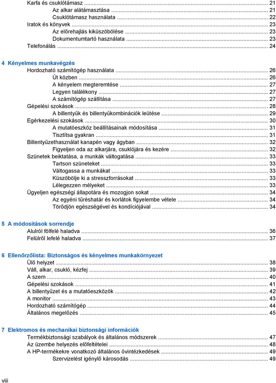 .. 28 A billentyűk és billentyűkombinációk leütése... 29 Egérkezelési szokások... 30 A mutatóeszköz beállításainak módosítása... 31 Tisztítsa gyakran... 31 Billentyűzethasználat kanapén vagy ágyban.