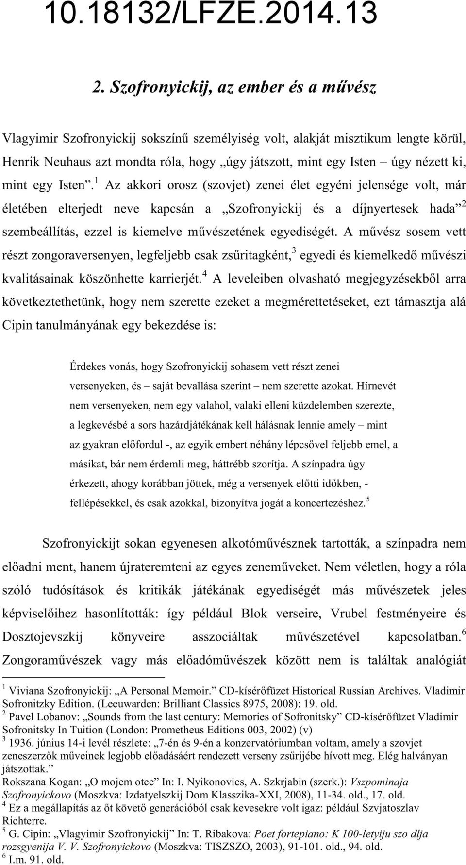 1 Az akkori orosz (szovjet) zenei élet egyéni jelensége volt, már életében elterjedt neve kapcsán a Szofronyickij és a díjnyertesek hada 2 szembeállítás, ezzel is kiemelve mvészetének egyediségét.