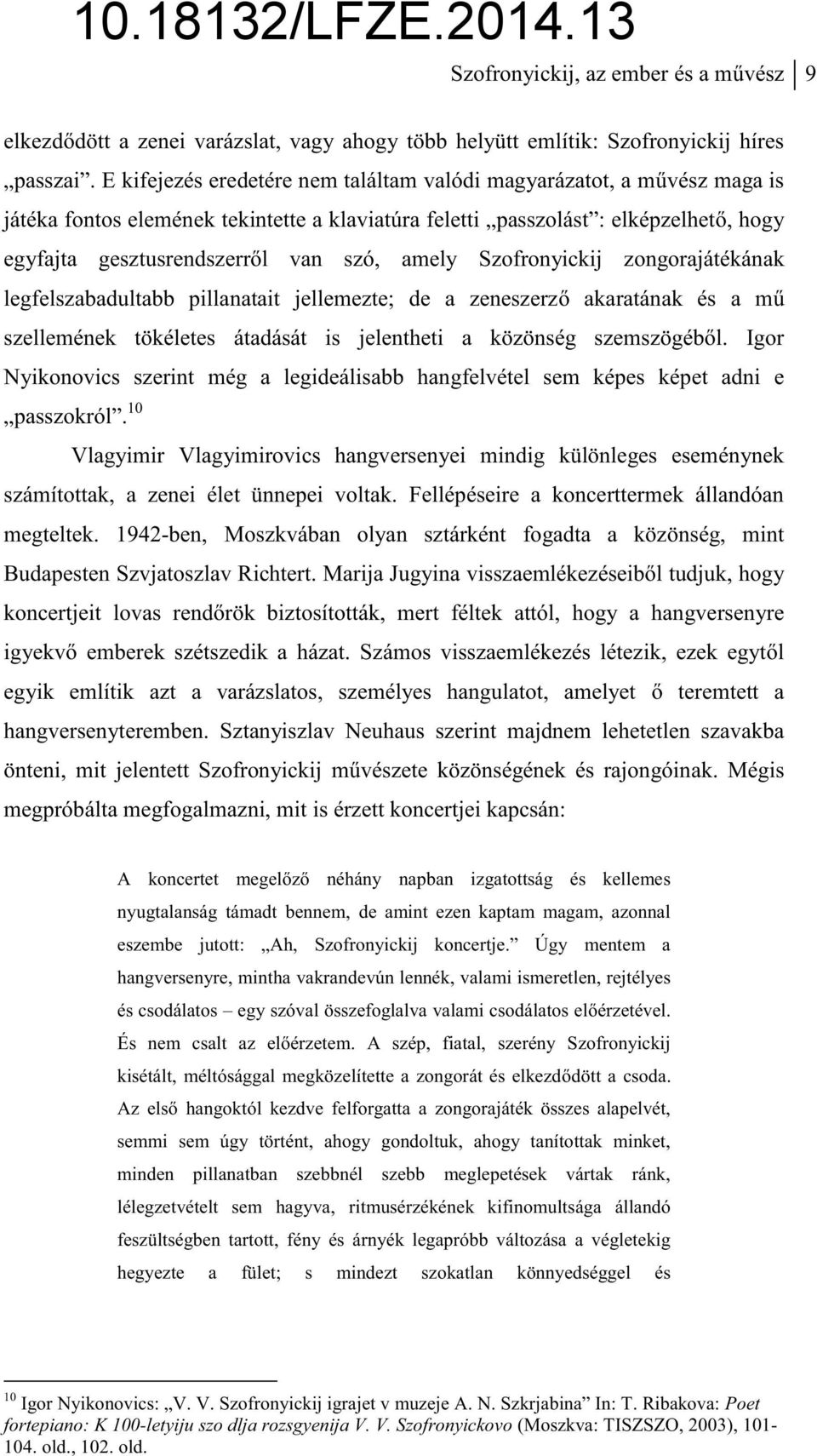 Szofronyickij zongorajátékának legfelszabadultabb pillanatait jellemezte; de a zeneszerz akaratának és a m szellemének tökéletes átadását is jelentheti a közönség szemszögébl.