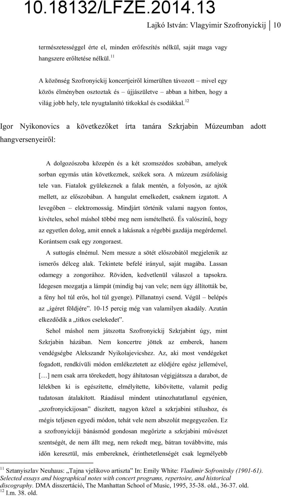 12 Igor Nyikonovics a következket írta tanára Szkrjabin Múzeumban adott hangversenyeirl: A dolgozószoba közepén és a két szomszédos szobában, amelyek sorban egymás után következnek, székek sora.