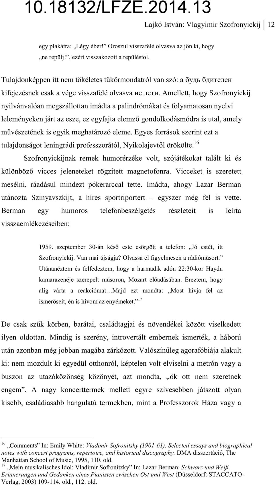 Amellett, hogy Szofronyickij nyilvánvalóan megszállottan imádta a palindrómákat és folyamatosan nyelvi leleményeken járt az esze, ez egyfajta elemz gondolkodásmódra is utal, amely mvészetének is