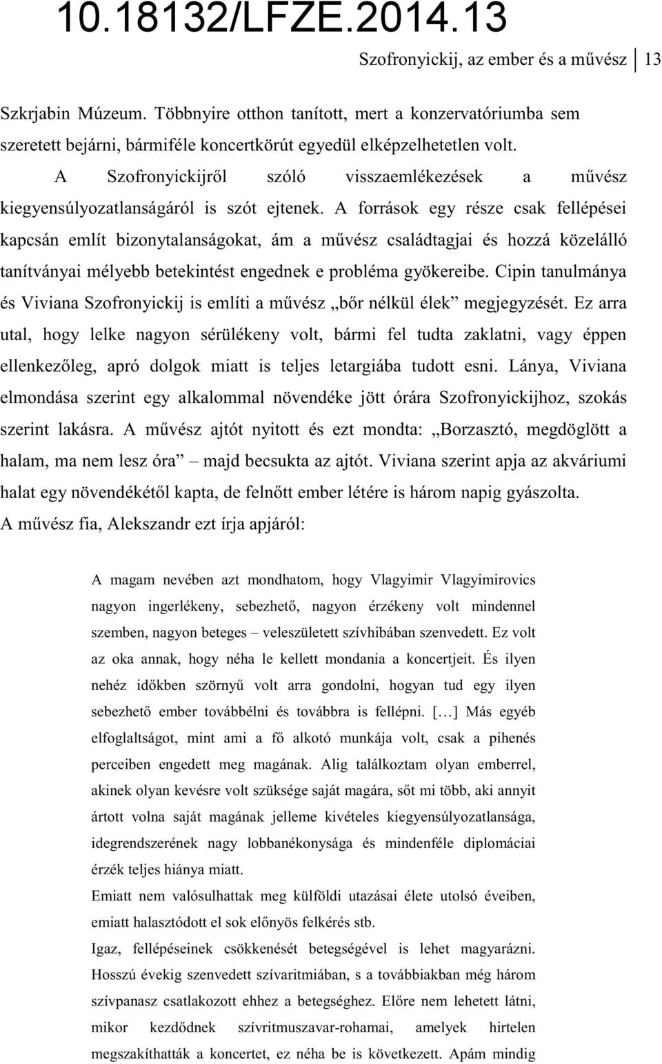 A források egy része csak fellépései kapcsán említ bizonytalanságokat, ám a mvész családtagjai és hozzá közelálló tanítványai mélyebb betekintést engednek e probléma gyökereibe.