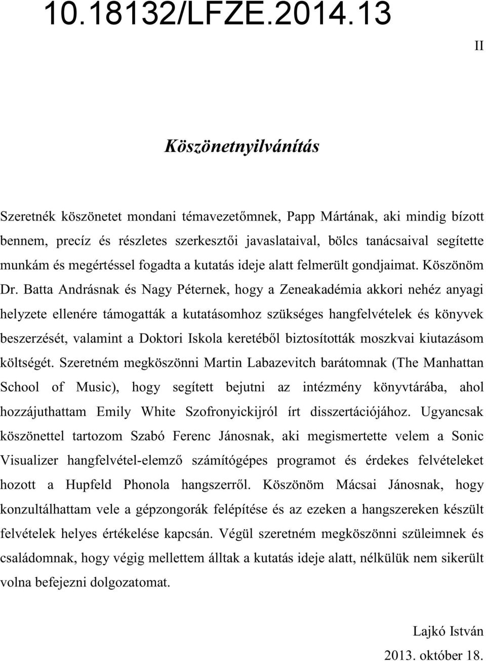 Batta Andrásnak és Nagy Péternek, hogy a Zeneakadémia akkori nehéz anyagi helyzete ellenére támogatták a kutatásomhoz szükséges hangfelvételek és könyvek beszerzését, valamint a Doktori Iskola