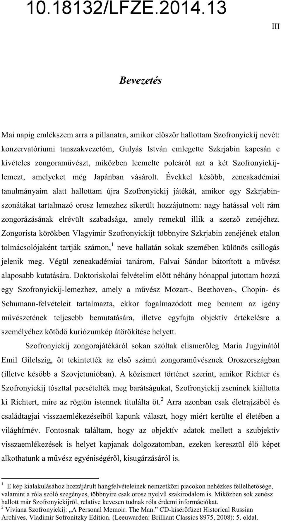 Évekkel késbb, zeneakadémiai tanulmányaim alatt hallottam újra Szofronyickij játékát, amikor egy Szkrjabinszonátákat tartalmazó orosz lemezhez sikerült hozzájutnom: nagy hatással volt rám