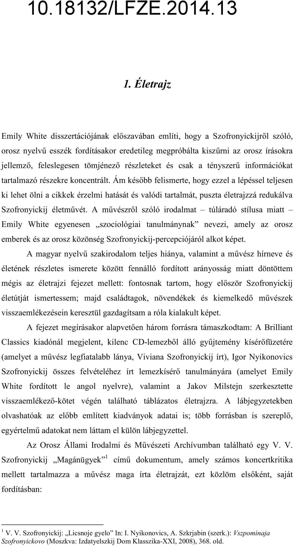 Ám késbb felismerte, hogy ezzel a lépéssel teljesen ki lehet ölni a cikkek érzelmi hatását és valódi tartalmát, puszta életrajzzá redukálva Szofronyickij életmvét.