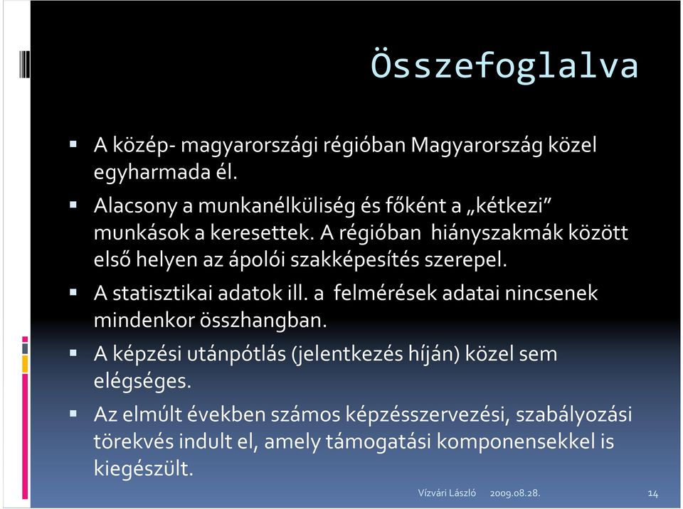 A régióban hiányszakmák között elsőhelyen az ápolói szakképesítés szerepel. A statisztikai adatok ill.