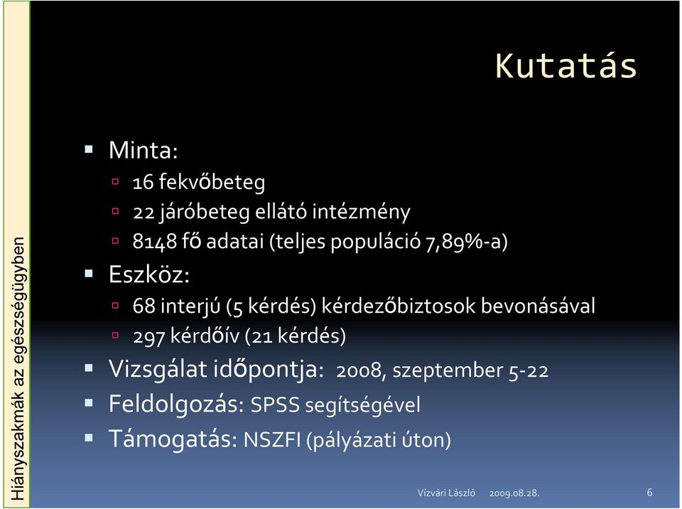 kérdezıbiztosok bevonásával 297 kérdıív (21 kérdés) Vizsgálat idıpontja: 2008,