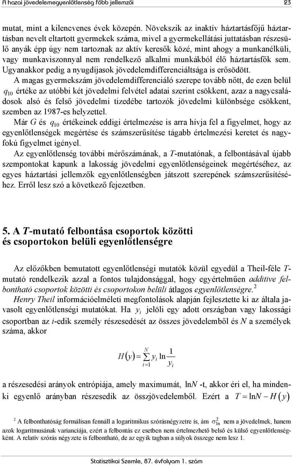 munkanélküli, vagy munkaviszonnyal nem rendelkező alkalmi munkákból élő háztartásfők sem. Ugyanakkor pedig a nyugdíjasok jövedelemdifferenciáltsága is erősödött.