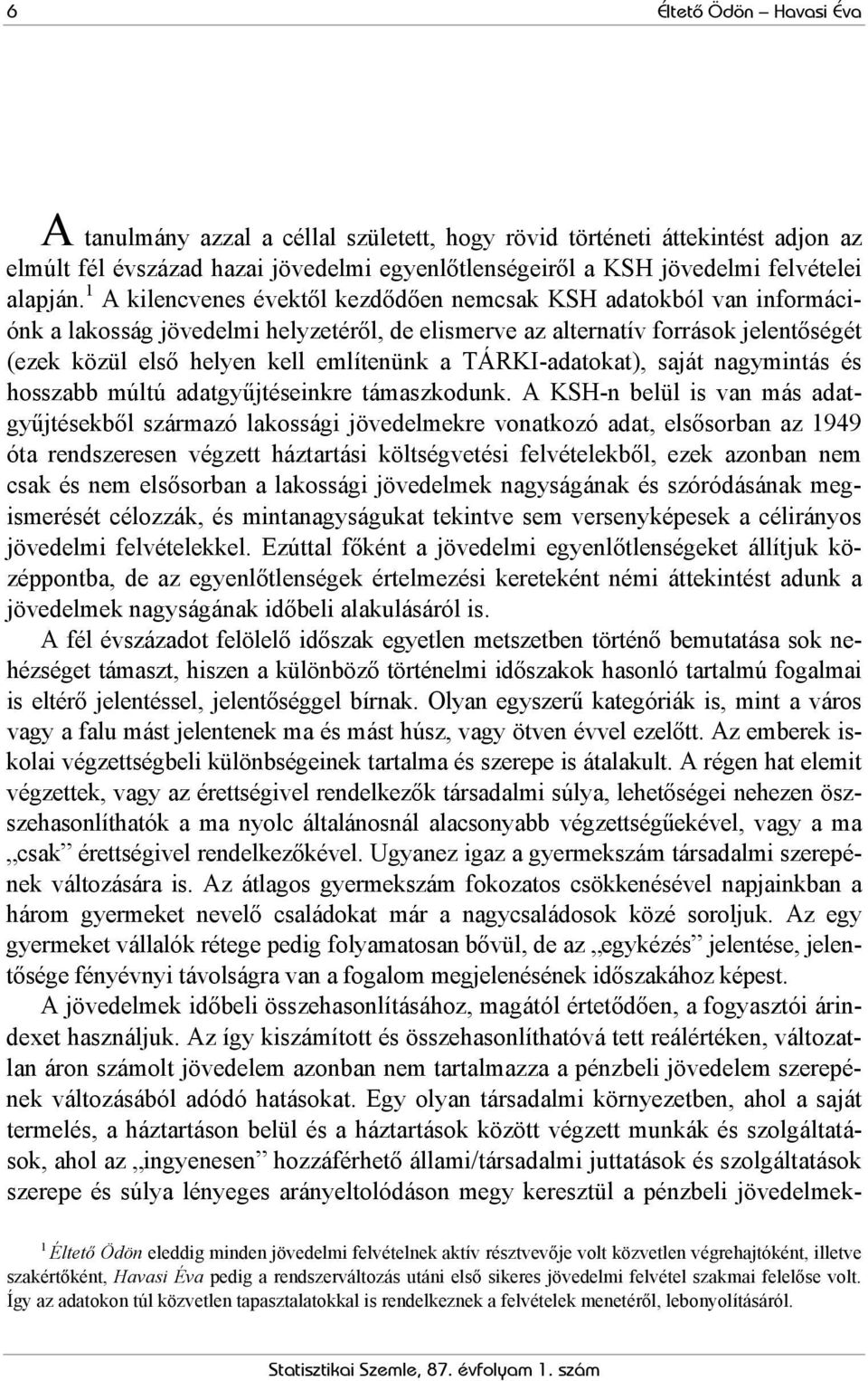 TÁRKI-adatokat), saját nagymintás és hosszabb múltú adatgyűjtéseinkre támaszkodunk.